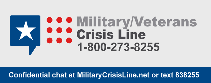 Website Link: Military/ Vet Crisis Line 1-800-273-8255 Confidential Chat at MilitaryCrisisLine.net or text 838255